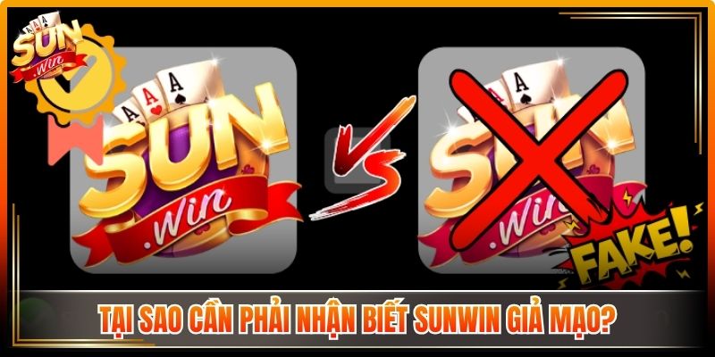 Tại sao cần phải nhận biết Sunwin giả mạo? 
